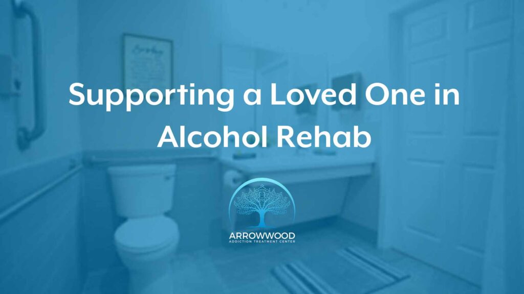 Supporting a Loved One in Alcohol Rehab