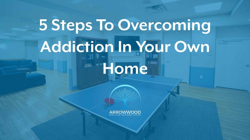 5 Steps To Overcoming Addiction In Your Own Home