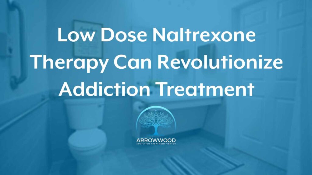 Low Dose Naltrexone Therapy Can Revolutionize Addiction Treatment