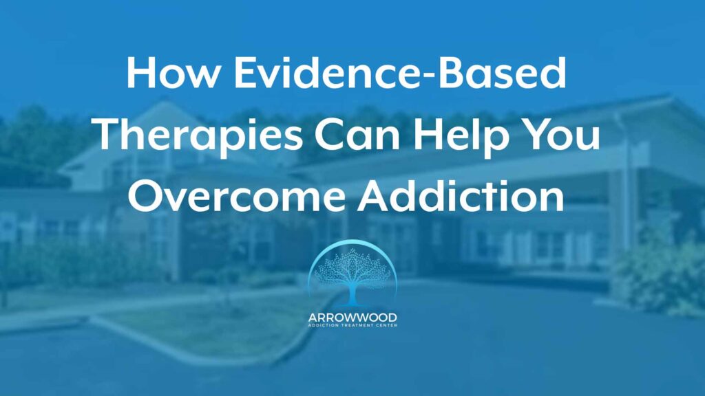 How Evidence Based Therapies Can Help You Overcome Addiction