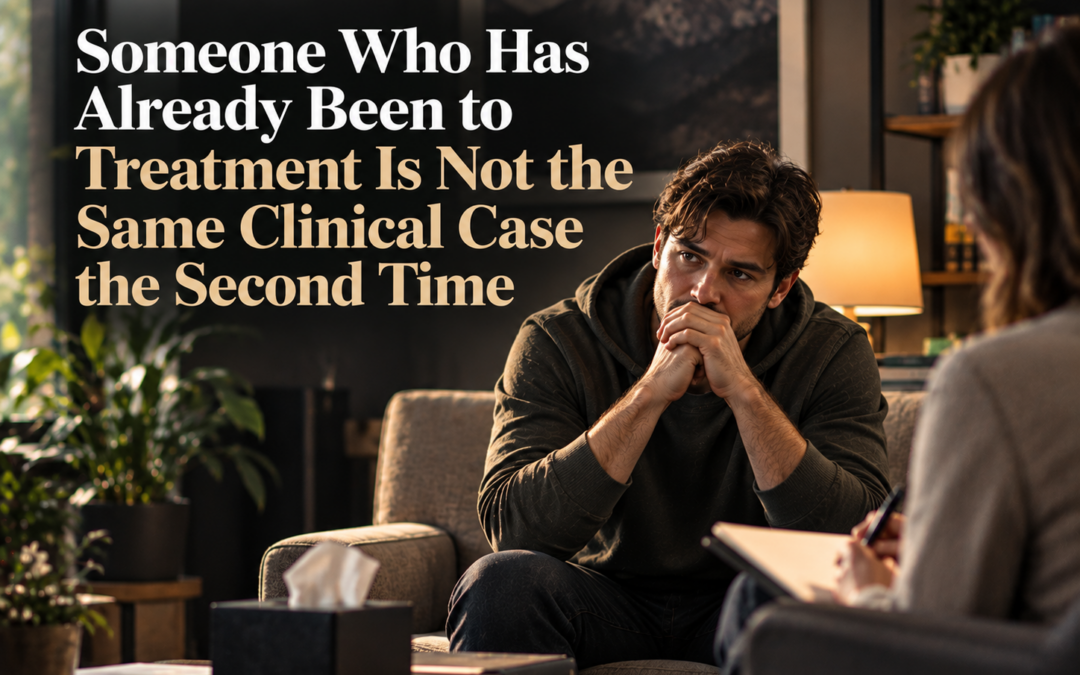 Someone Who Has Already Been to Treatment Is Not the Same Clinical Case the Second Time